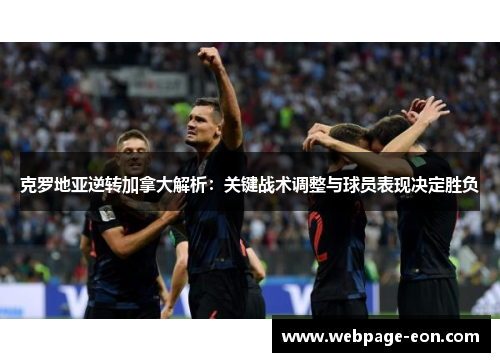 克罗地亚逆转加拿大解析:关键战术调整与球员表现决定胜负 克罗地亚逆转加拿大解析:关键战术调整与球员表现决定胜负