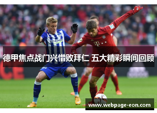 德甲焦点战门兴惜败拜仁 五大精彩瞬间回顾