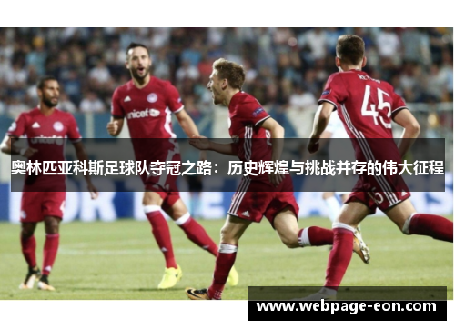 奥林匹亚科斯足球队夺冠之路：历史辉煌与挑战并存的伟大征程