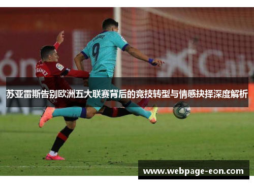 苏亚雷斯告别欧洲五大联赛背后的竞技转型与情感抉择深度解析