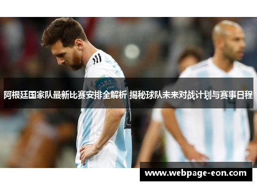 阿根廷国家队最新比赛安排全解析 揭秘球队未来对战计划与赛事日程